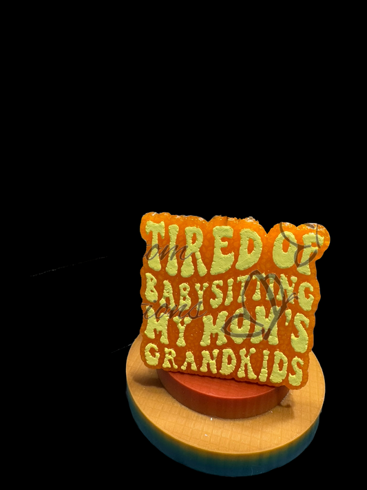 Freshie - Sayings - Tired of Babysitting My Mom's Grandkids